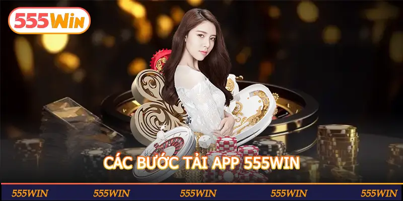 CÁC BƯỚC TẢI APP 555WIN